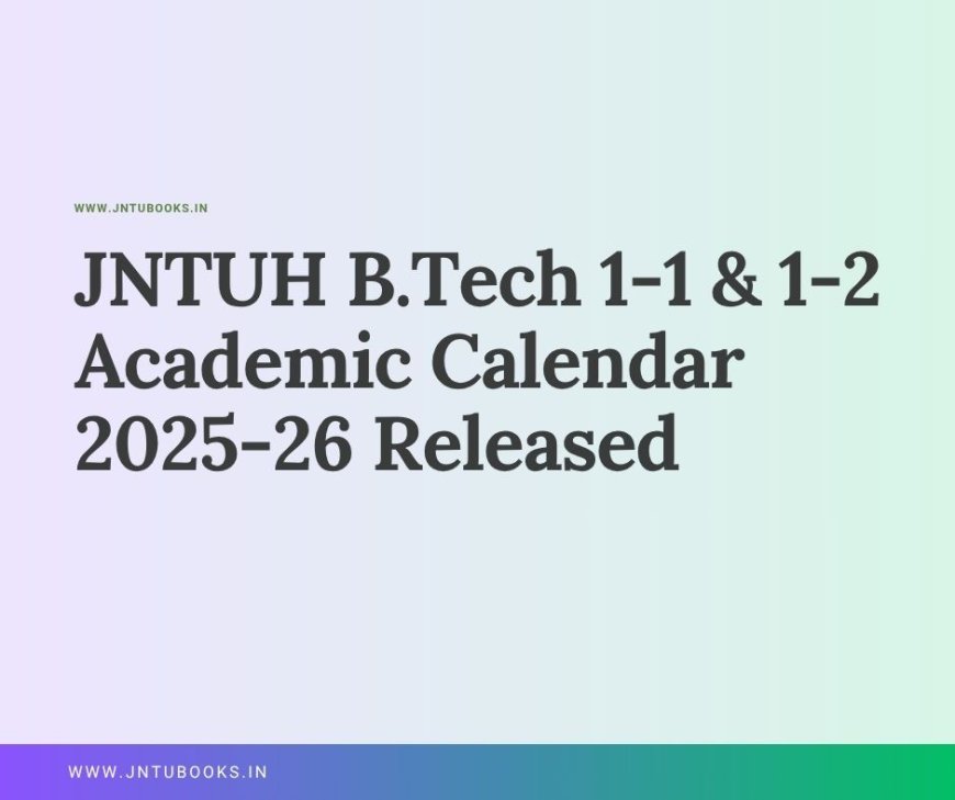 JNTUH B.Tech 1-1 & 1-2 Academic Calendar 2025-26 Released – Download PDF
